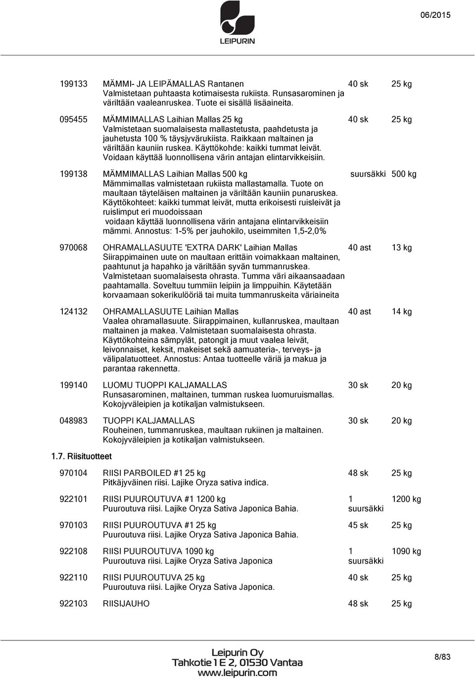 Käyttökohde: kaikki tummat leivät. Voidaan käyttää luonnollisena värin antajan elintarvikkeisiin. 199138 MÄMMIMALLAS Laihian Mallas 500 kg Mämmimallas valmistetaan rukiista mallastamalla.