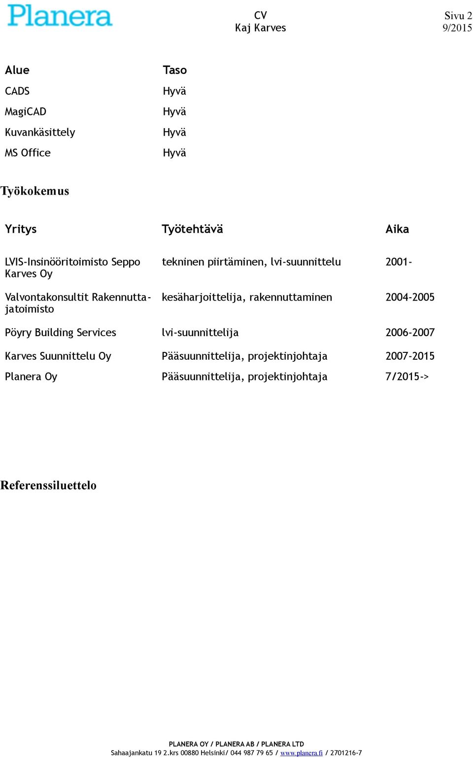 piirtäminen, lvi-suunnittelu kesäharjoittelija, rakennuttaminen lvi-suunnittelija 2001-2004-2005 2006-2007