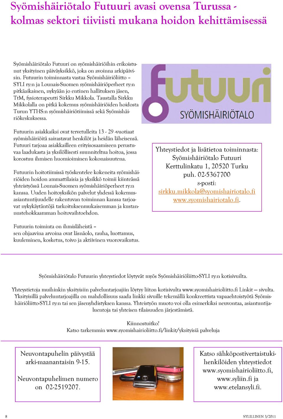 Futuurin toiminnasta vastaa Syömishäiriöliitto SYLI ry:n ja Lounais-Suomen syömishäiriöperheet ry:n pitkäaikainen, nykyään jo entinen hallituksen jäsen, TtM, fysioterapeutti Sirkku Mikkola.