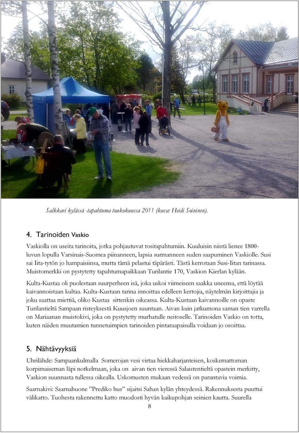 Tästä kerrotaan Susi-Iitan tarinassa. Muistomerkki on pystytetty tapahtumapaikkaan Turilantie 170, Vaskion Kierlan kylään.