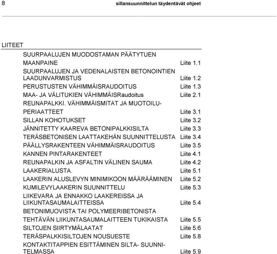 2 JÄNNITETTY KAAREVA BETONIPALKKISILTA Liite 3.3 TERÄSBETONISEN LAATTAKEHÄN SUUNNITTELUSTA Liite 3.4 PÄÄLLYSRAKENTEEN VÄHIMMÄISRAUDOITUS Liite 3.5 KANNEN PINTARAKENTEET Liite 4.