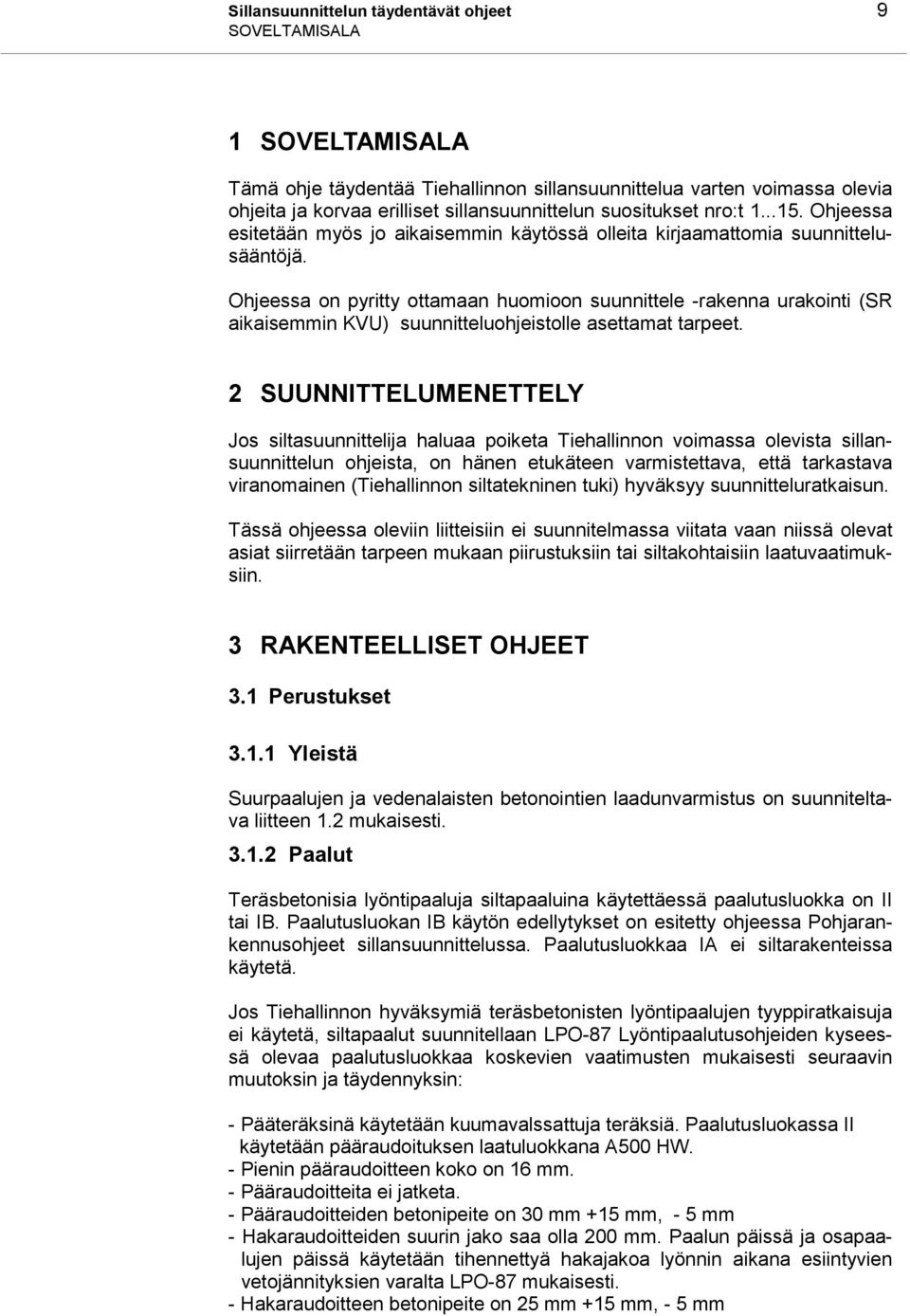 Ohjeessa on pyritty ottamaan huomioon suunnittele -rakenna urakointi (SR aikaisemmin KVU) suunnitteluohjeistolle asettamat tarpeet.