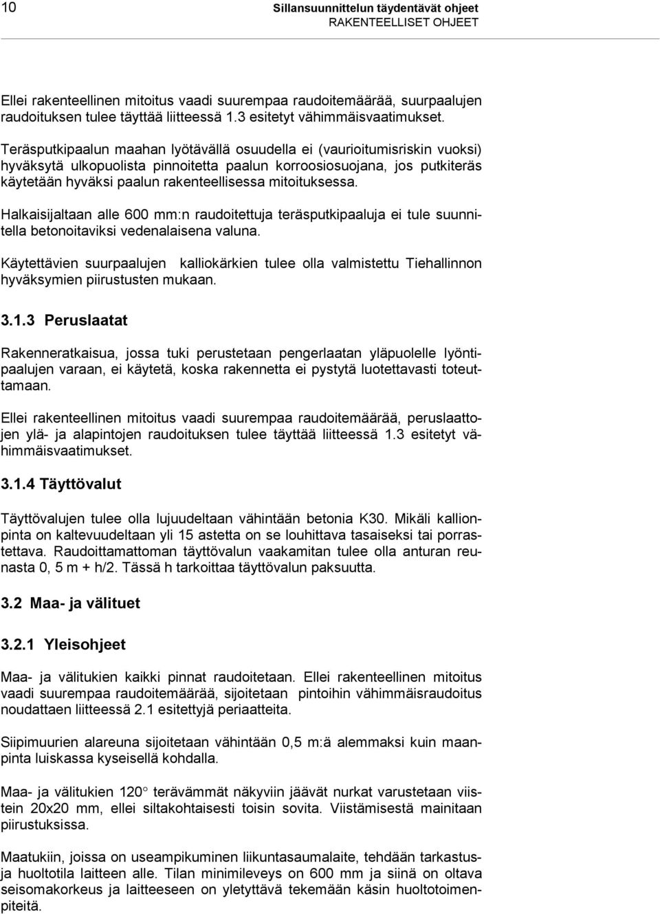 Teräsputkipaalun maahan lyötävällä osuudella ei (vaurioitumisriskin vuoksi) hyväksytä ulkopuolista pinnoitetta paalun korroosiosuojana, jos putkiteräs käytetään hyväksi paalun rakenteellisessa