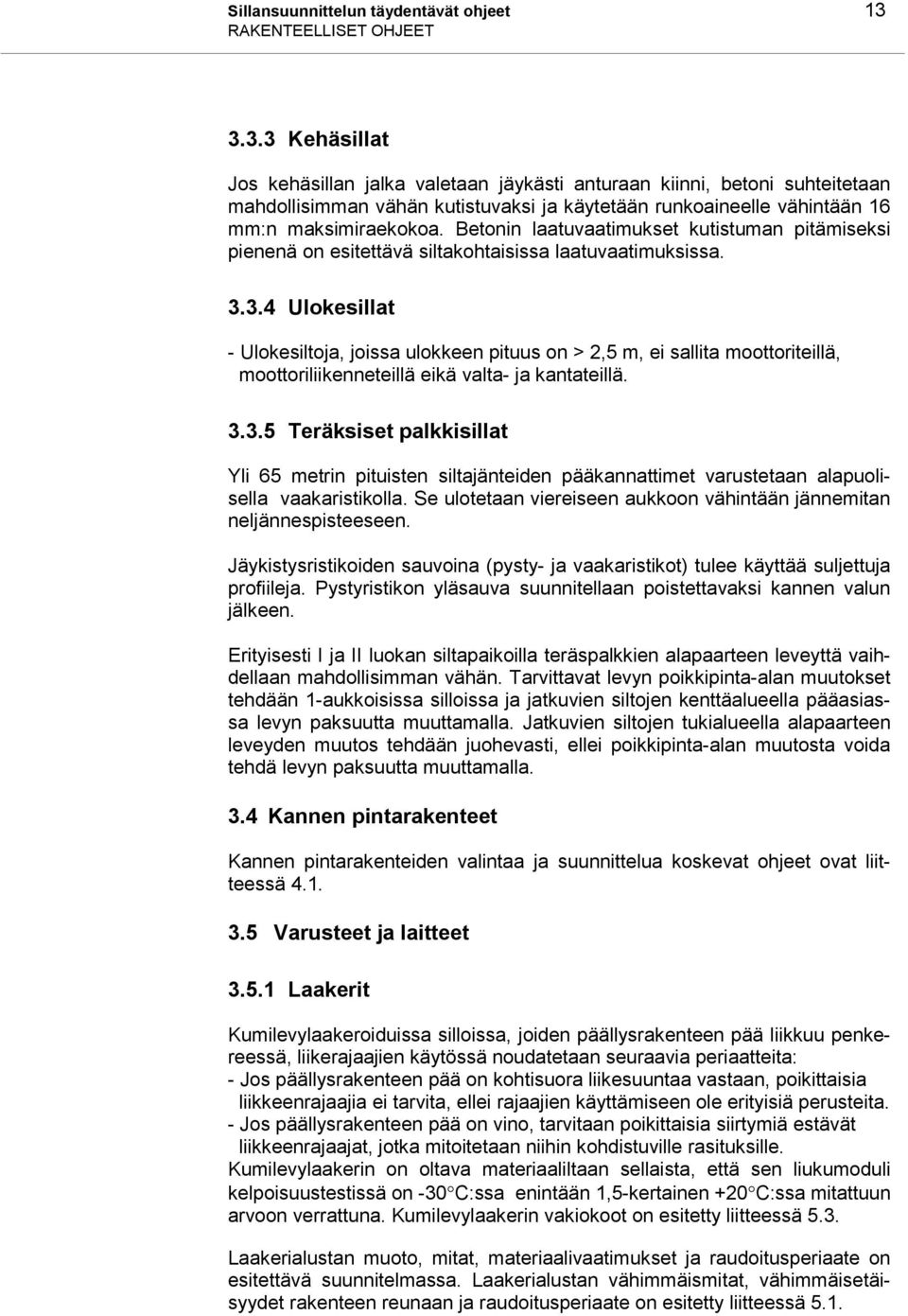 3.3 Kehäsillat Jos kehäsillan jalka valetaan jäykästi anturaan kiinni, betoni suhteitetaan mahdollisimman vähän kutistuvaksi ja käytetään runkoaineelle vähintään 16 mm:n maksimiraekokoa.