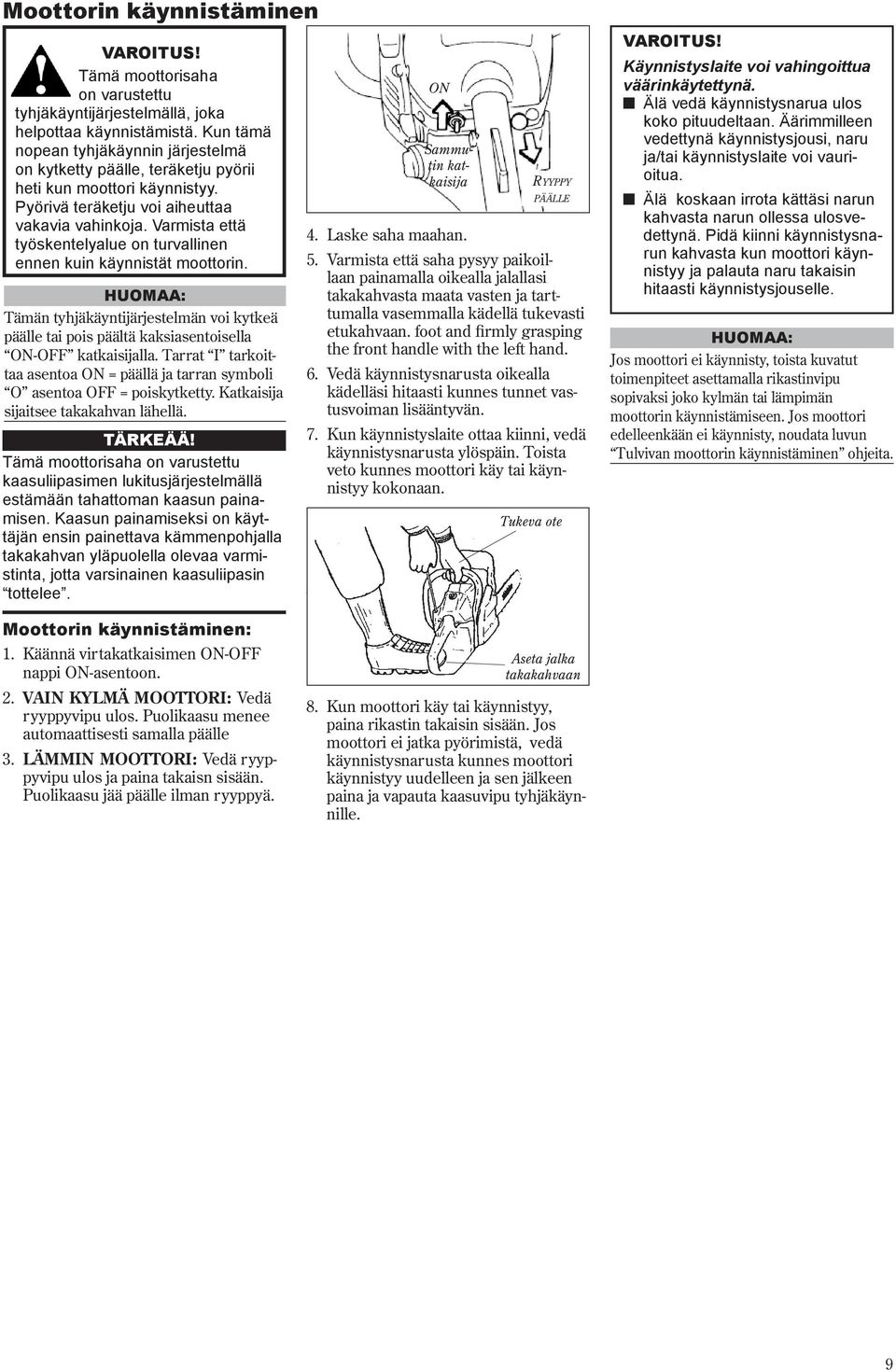 Varmista että työskentelyalue on turvallinen ennen kuin käynnistät moottorin. HUOMAA: Tämän tyhjäkäyntijärjestelmän voi kytkeä päälle tai pois päältä kaksiasentoisella ON-OFF katkaisijalla.