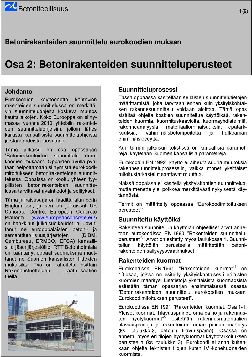 Tämä julkaisu on osa opassarjaa Betonirakenteiden suunnittelu eurokoodien mukaan. Oppaiden avulla pyritään helpottamaan siirtymistä eurokoodimitoitukseen betonirakenteiden suunnittelussa.