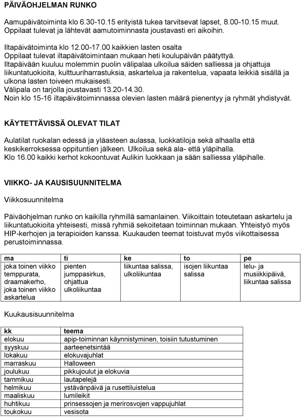 Iltapäivään kuuluu molemmin puolin välipalaa ulkoilua säiden salliessa ja ohjattuja liikuntatuokioita, kulttuuriharrastuksia, askartelua ja rakentelua, vapaata leikkiä sisällä ja ulkona lasten