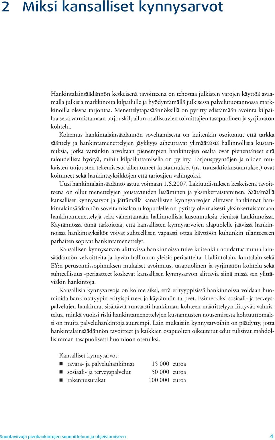 Menettelytapasäännöksillä on pyritty edistämään avointa kilpailua sekä varmistamaan tarjouskilpailun osallistuvien toimittajien tasapuolinen ja syrjimätön kohtelu.