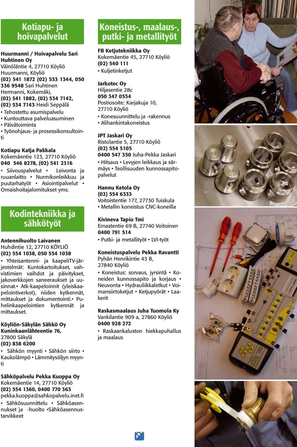 Köyliö 040 546 8278, (02) 541 2316 Siivouspalvelut Leivonta ja ruuanlaitto Nurmikonleikkuu ja puutarhatyöt Asiointipalvelut Omaishoitajalomitukset yms.