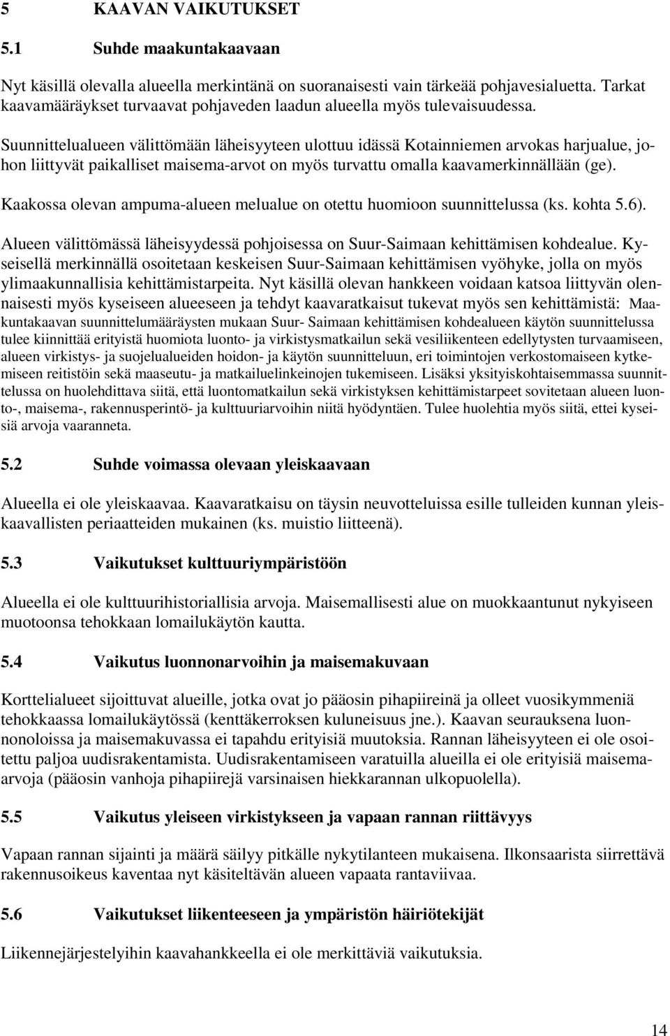 Suunnittelualueen välittömään läheisyyteen ulottuu idässä Kotainniemen arvokas harjualue, johon liittyvät paikalliset maisema-arvot on myös turvattu omalla kaavamerkinnällään (ge).