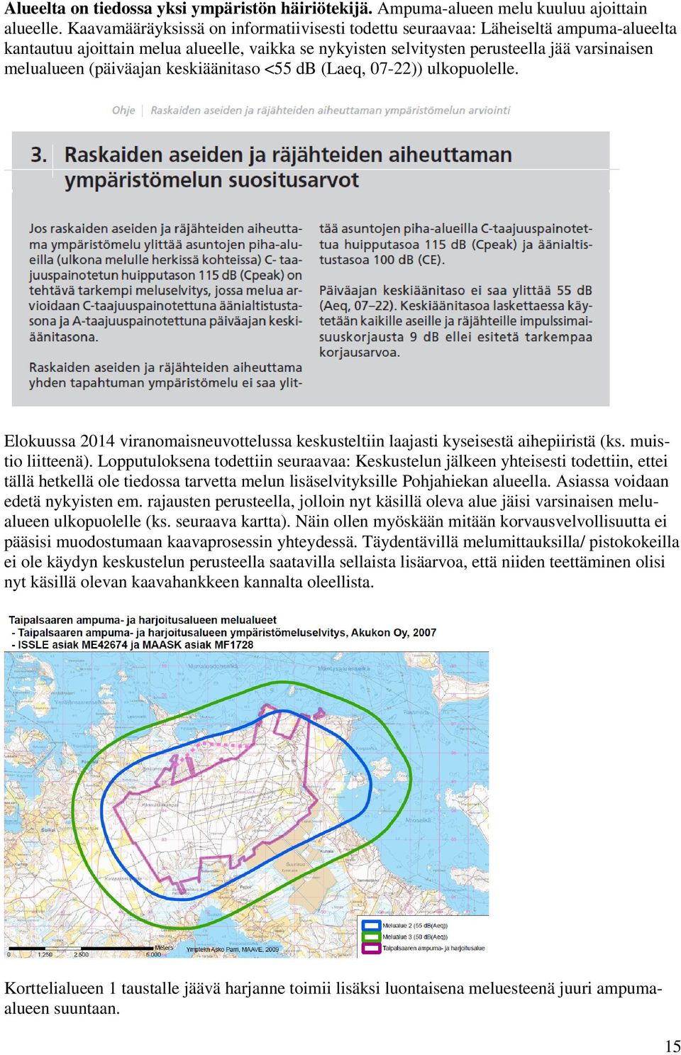 (päiväajan keskiäänitaso <55 db (Laeq, 07-22)) ulkopuolelle. Elokuussa 2014 viranomaisneuvottelussa keskusteltiin laajasti kyseisestä aihepiiristä (ks. muistio liitteenä).