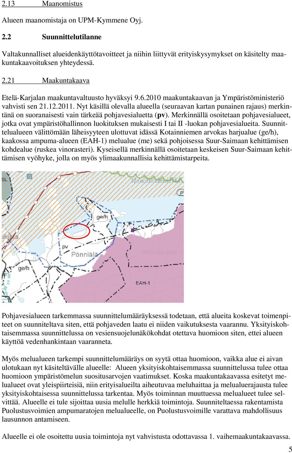 21 Maakuntakaava Etelä-Karjalan maakuntavaltuusto hyväksyi 9.6.2010 maakuntakaavan ja Ympäristöministeriö vahvisti sen 21.12.2011.