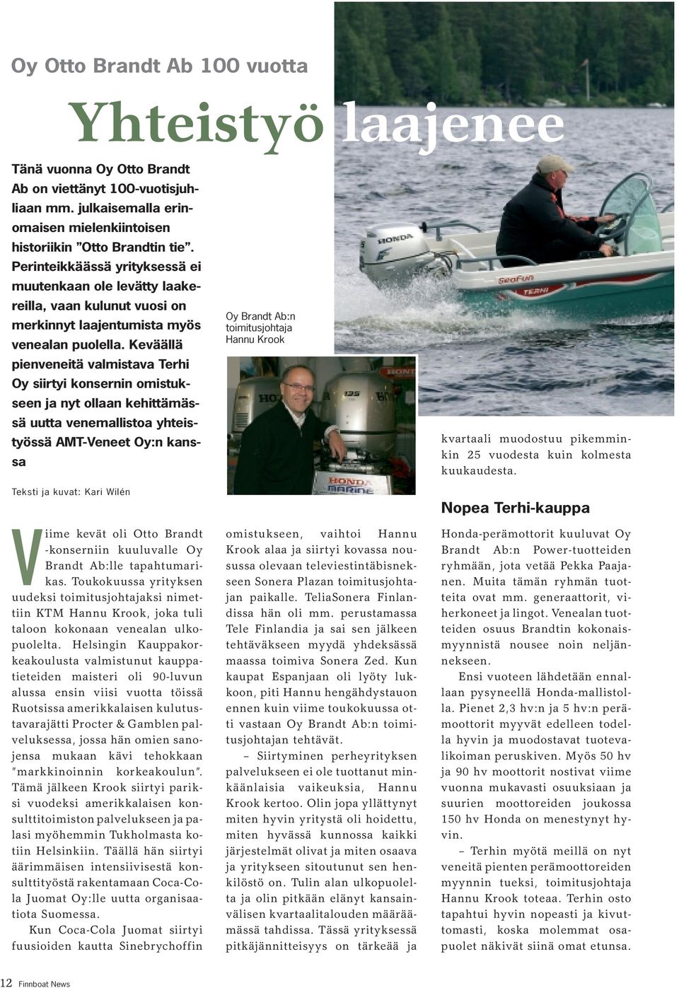 Keväällä pienveneitä valmistava Terhi Oy siirtyi konsernin omistukseen ja nyt ollaan kehittämässä uutta venemallistoa yhteistyössä AMT-Veneet Oy:n kanssa Teksti ja kuvat: Kari Wilén Viime kevät oli