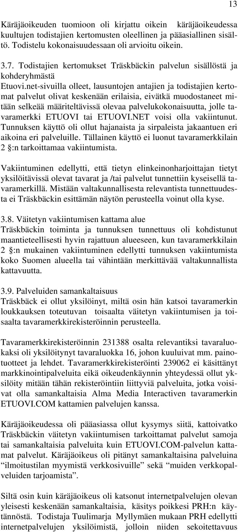 net-sivuilla olleet, lausuntojen antajien ja todistajien kertomat palvelut olivat keskenään erilaisia, eivätkä muodostaneet mitään selkeää määriteltävissä olevaa palvelukokonaisuutta, jolle