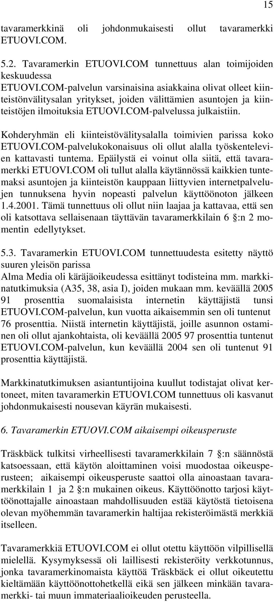 Kohderyhmän eli kiinteistövälitysalalla toimivien parissa koko ETUOVI.COM-palvelukokonaisuus oli ollut alalla työskentelevien kattavasti tuntema.