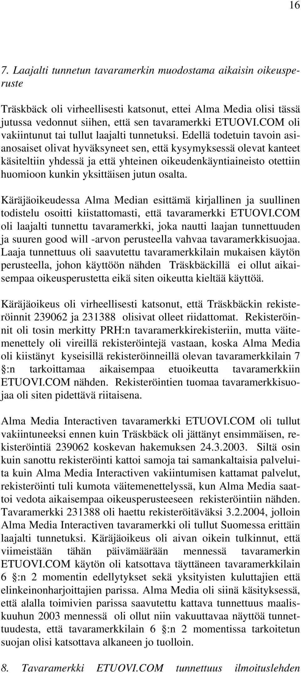 Edellä todetuin tavoin asianosaiset olivat hyväksyneet sen, että kysymyksessä olevat kanteet käsiteltiin yhdessä ja että yhteinen oikeudenkäyntiaineisto otettiin huomioon kunkin yksittäisen jutun