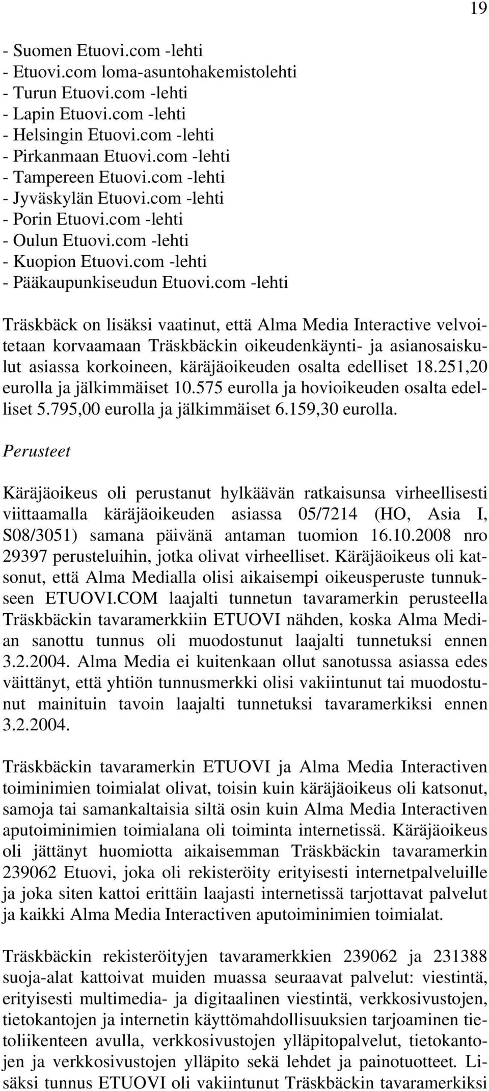 com -lehti Träskbäck on lisäksi vaatinut, että Alma Media Interactive velvoitetaan korvaamaan Träskbäckin oikeudenkäynti- ja asianosaiskulut asiassa korkoineen, käräjäoikeuden osalta edelliset 18.