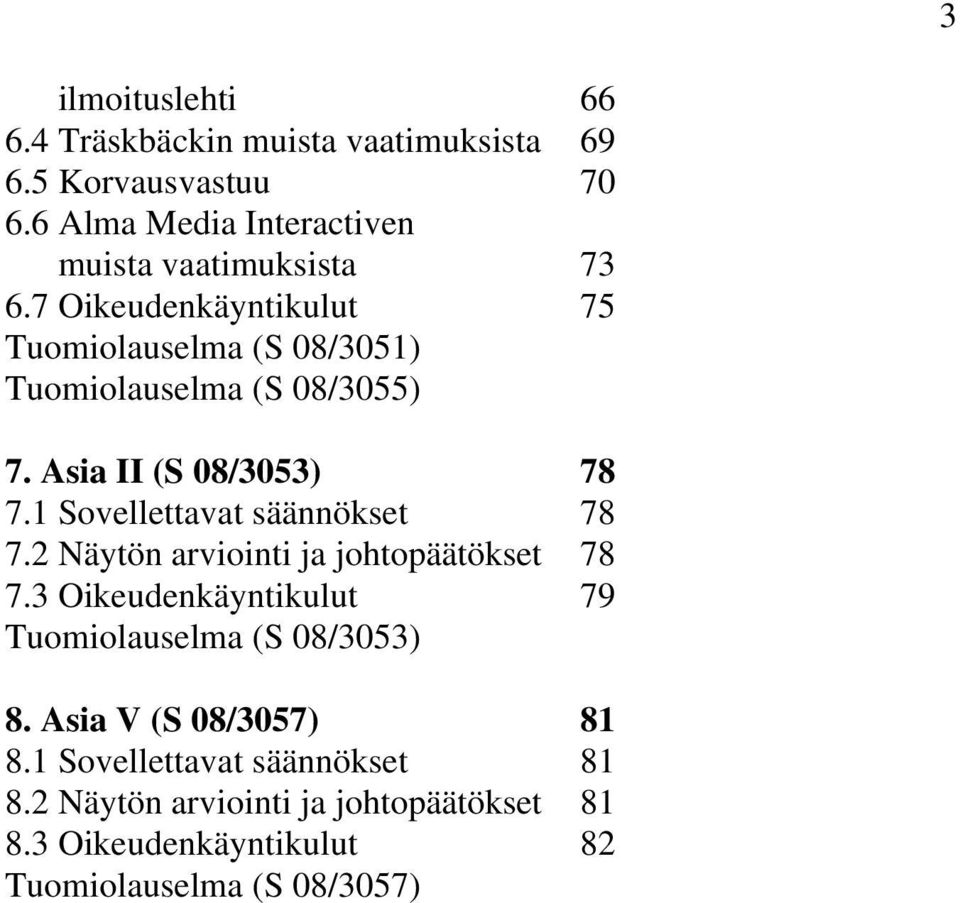 7 Oikeudenkäyntikulut 75 Tuomiolauselma (S 08/3051) Tuomiolauselma (S 08/3055) 7. Asia II (S 08/3053) 78 7.