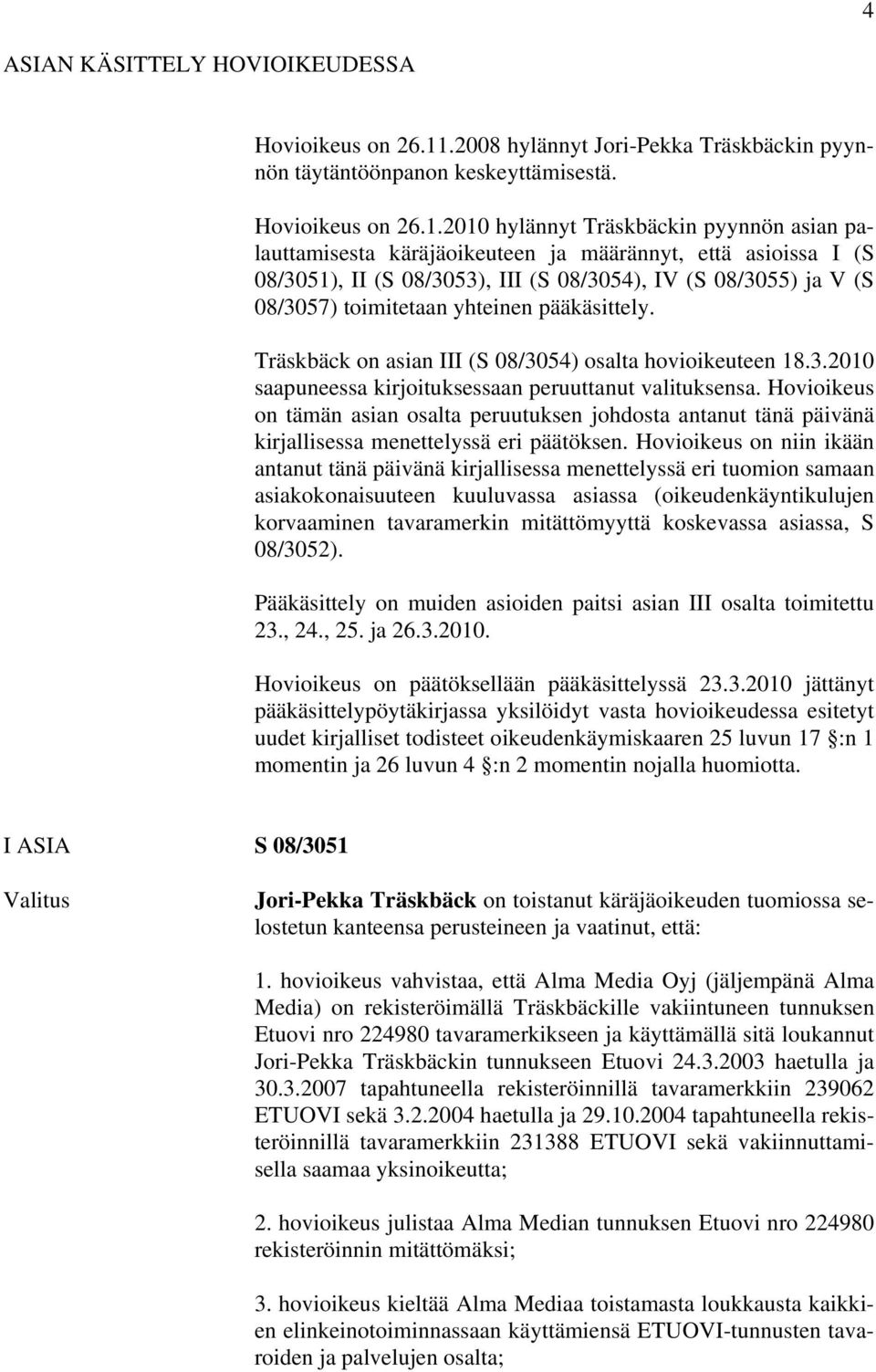 2010 hylännyt Träskbäckin pyynnön asian palauttamisesta käräjäoikeuteen ja määrännyt, että asioissa I (S 08/3051), II (S 08/3053), III (S 08/3054), IV (S 08/3055) ja V (S 08/3057) toimitetaan