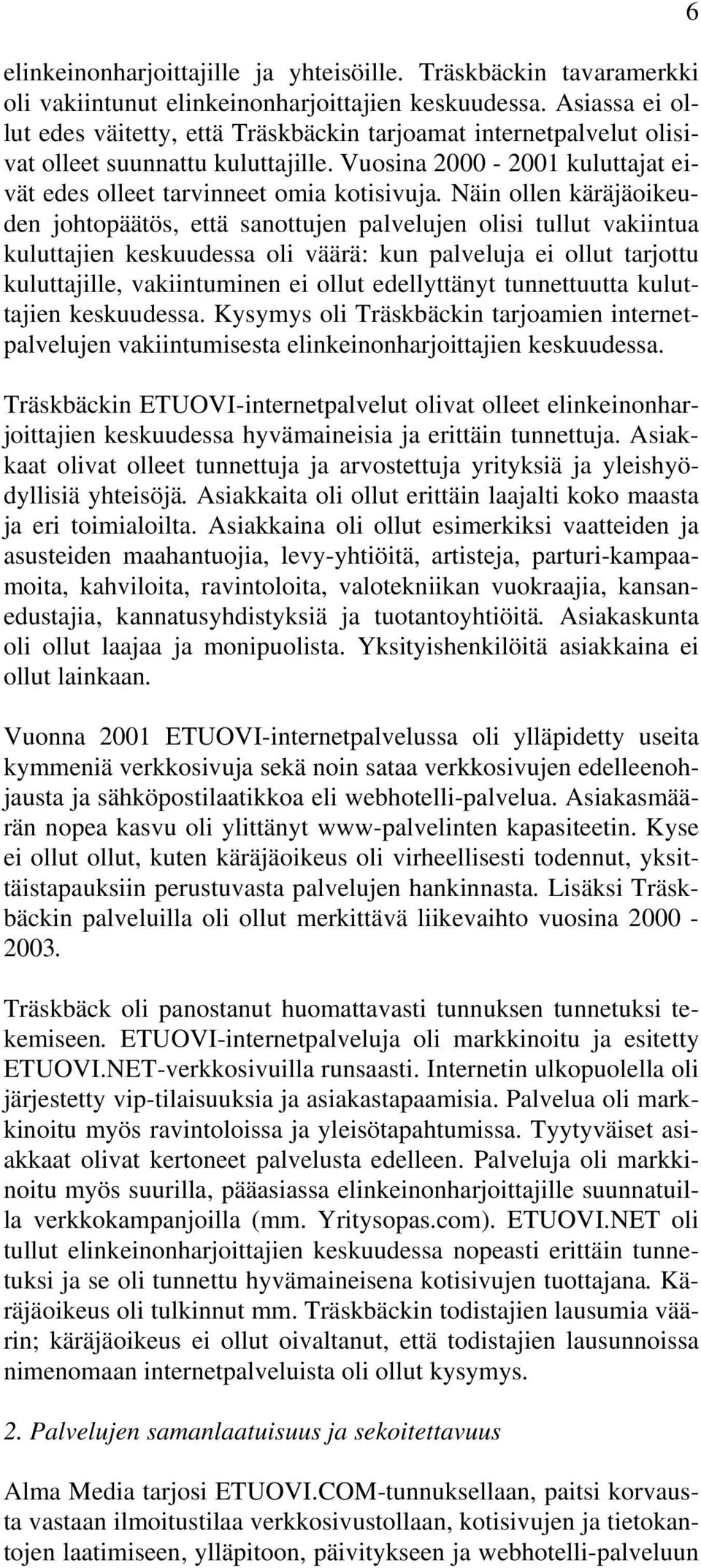 Näin ollen käräjäoikeuden johtopäätös, että sanottujen palvelujen olisi tullut vakiintua kuluttajien keskuudessa oli väärä: kun palveluja ei ollut tarjottu kuluttajille, vakiintuminen ei ollut