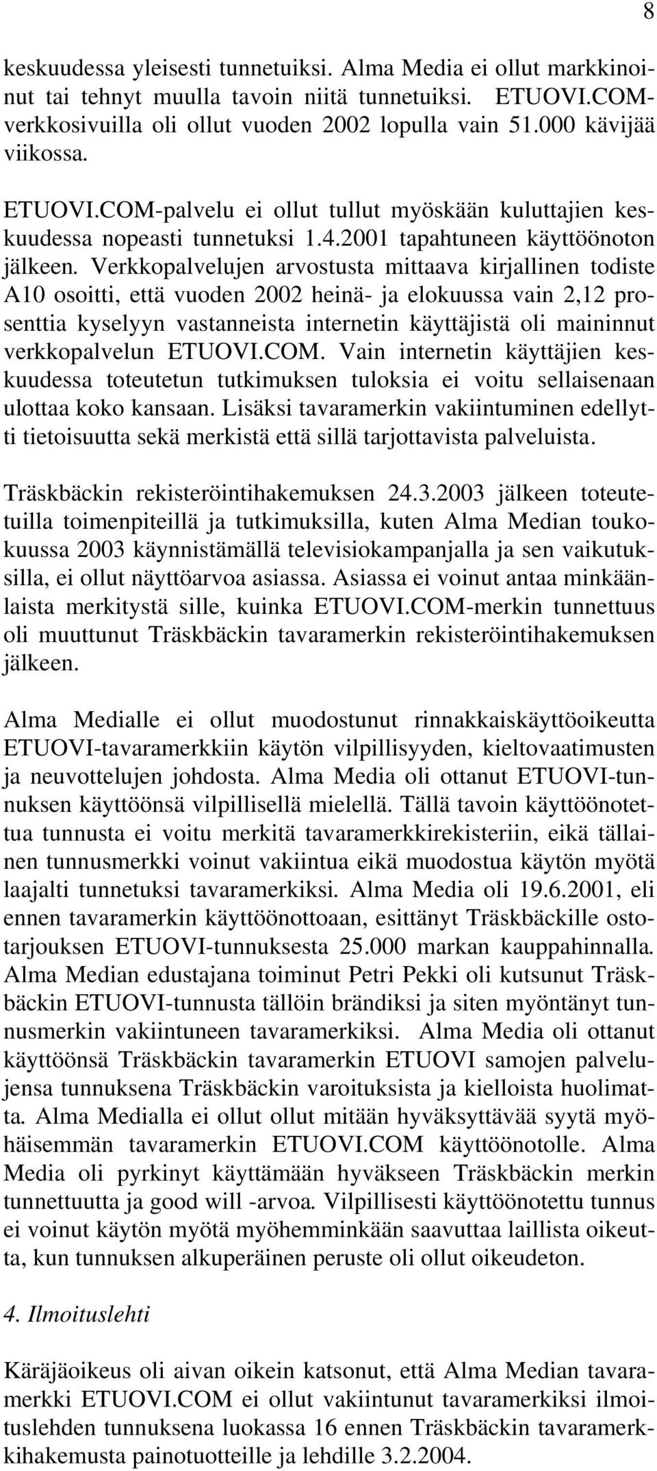 Verkkopalvelujen arvostusta mittaava kirjallinen todiste A10 osoitti, että vuoden 2002 heinä- ja elokuussa vain 2,12 prosenttia kyselyyn vastanneista internetin käyttäjistä oli maininnut