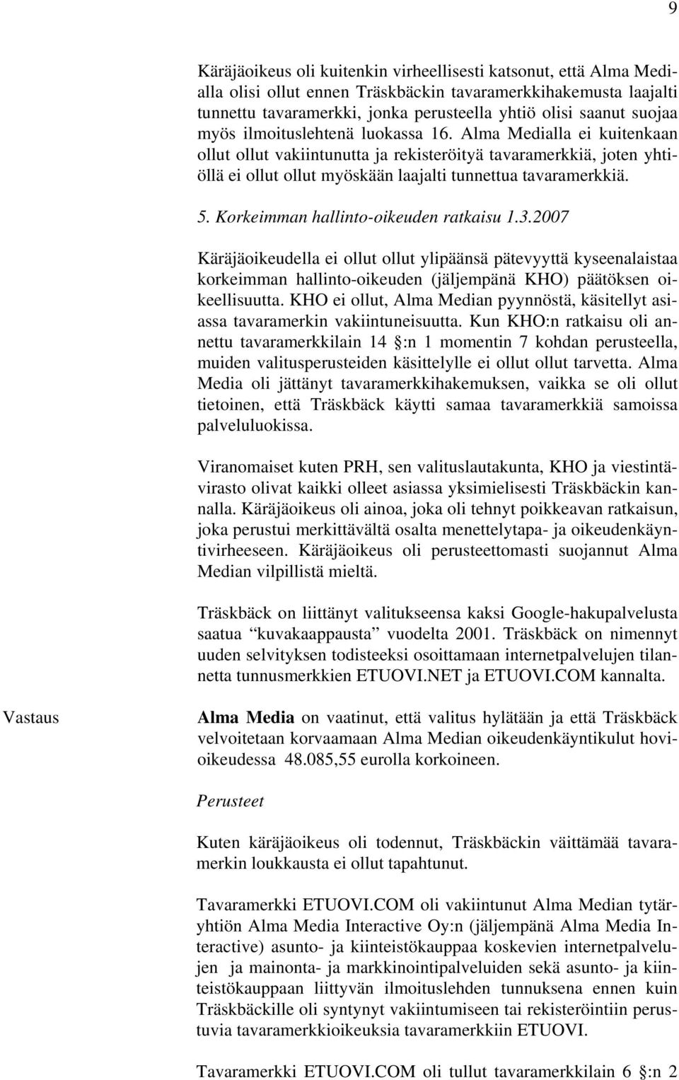 5. Korkeimman hallinto-oikeuden ratkaisu 1.3.2007 Käräjäoikeudella ei ollut ollut ylipäänsä pätevyyttä kyseenalaistaa korkeimman hallinto-oikeuden (jäljempänä KHO) päätöksen oikeellisuutta.