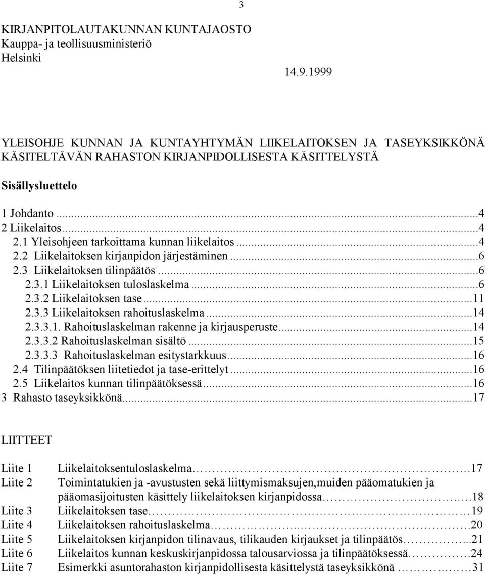 Liikelaitos...4 2.1 Yleisohjeen tarkoittama kunnan liikelaitos...4 2.2 Liikelaitoksen kirjanpidon järjestäminen...6 2.3 Liikelaitoksen tilinpäätös...6 2.3.1 Liikelaitoksen tuloslaskelma...6 2.3.2 Liikelaitoksen tase.