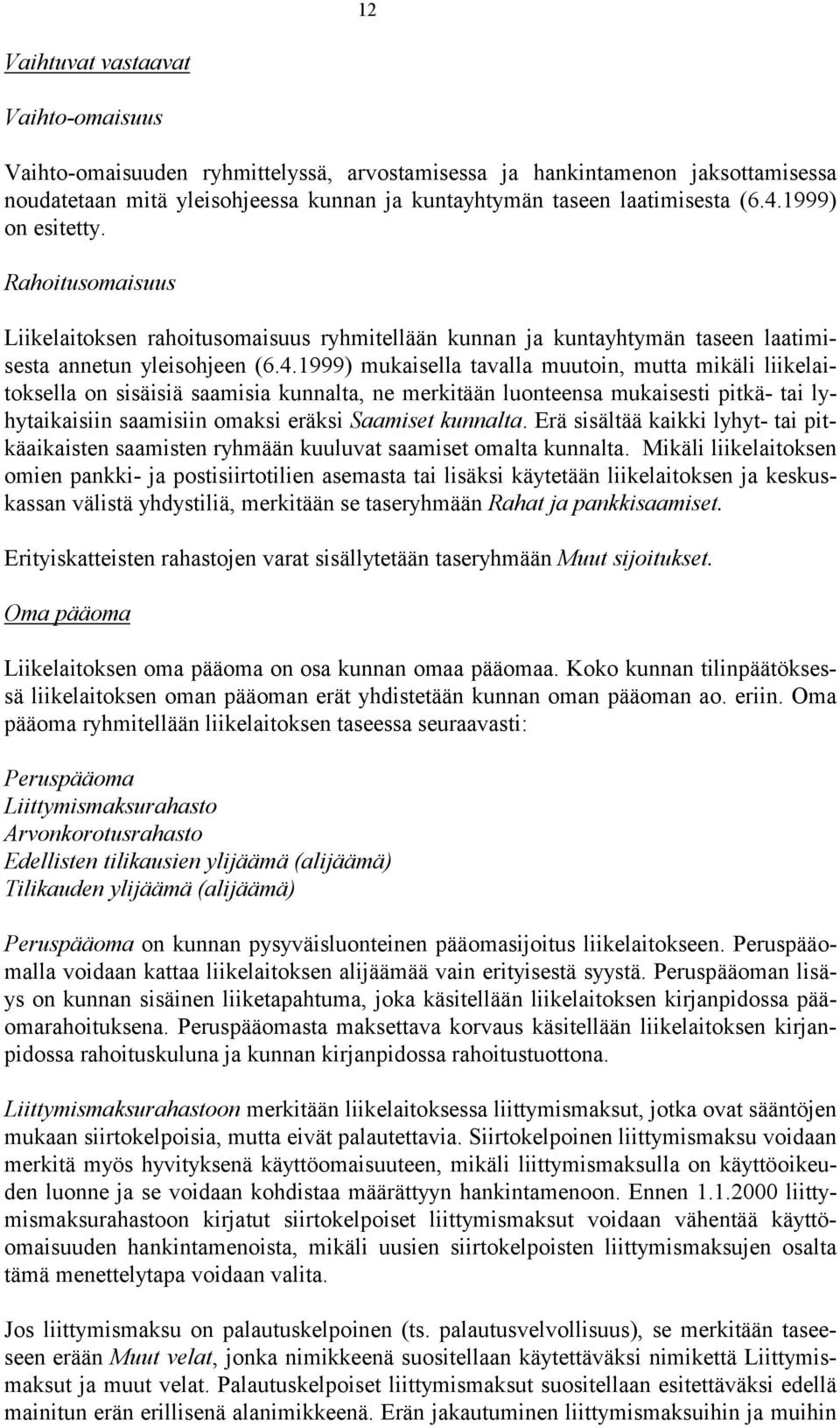 1999) mukaisella tavalla muutoin, mutta mikäli liikelaitoksella on sisäisiä saamisia kunnalta, ne merkitään luonteensa mukaisesti pitkä- tai lyhytaikaisiin saamisiin omaksi eräksi Saamiset kunnalta.