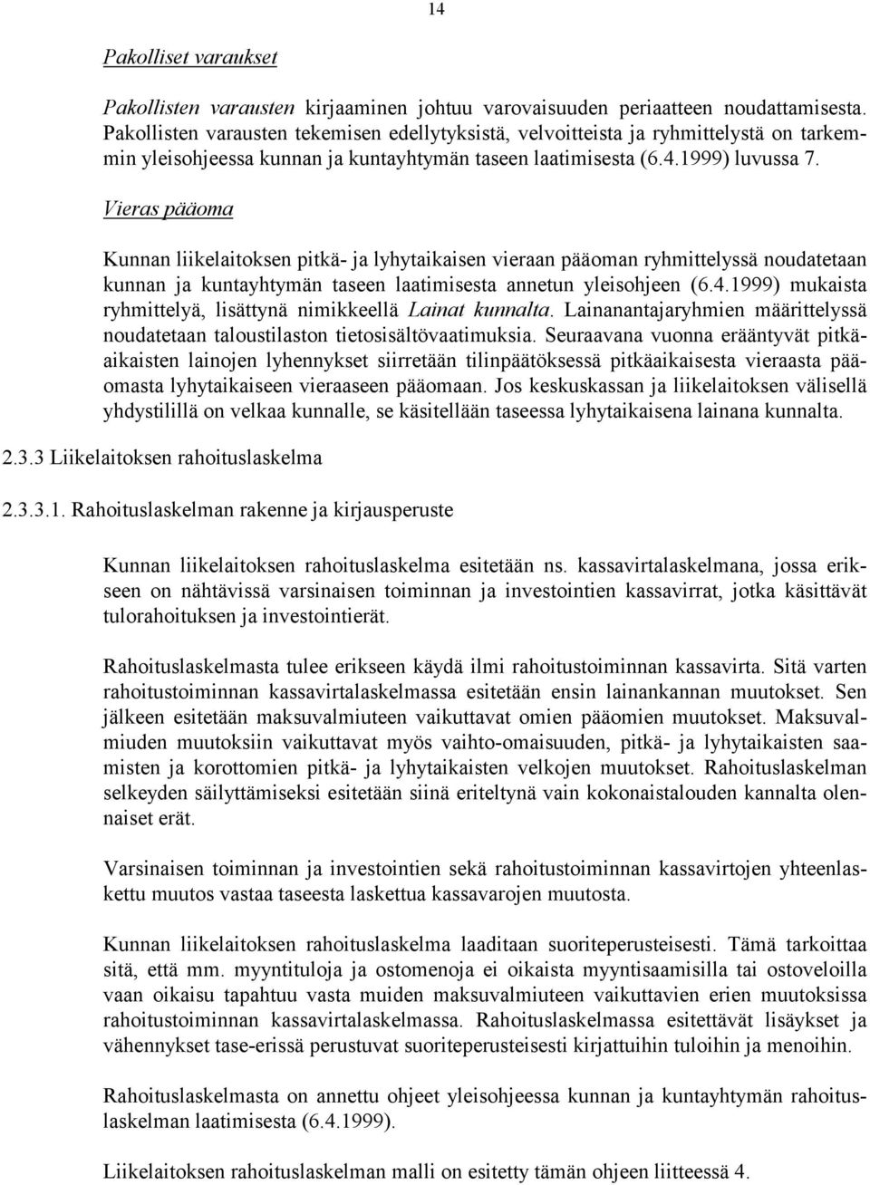 Vieras pääoma Kunnan liikelaitoksen pitkä- ja lyhytaikaisen vieraan pääoman ryhmittelyssä noudatetaan kunnan ja kuntayhtymän taseen laatimisesta annetun yleisohjeen (6.4.