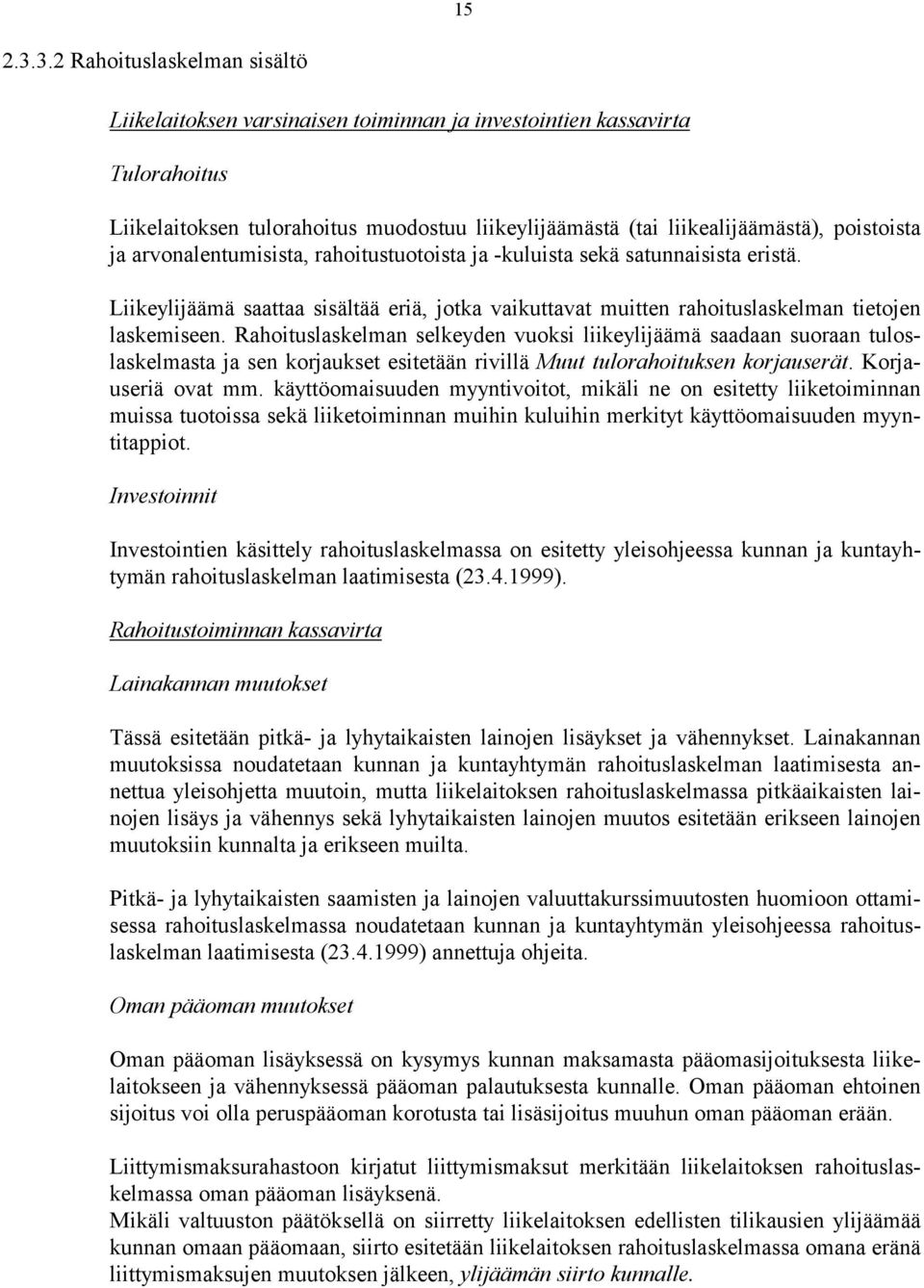 ja arvonalentumisista, rahoitustuotoista ja -kuluista sekä satunnaisista eristä. Liikeylijäämä saattaa sisältää eriä, jotka vaikuttavat muitten rahoituslaskelman tietojen laskemiseen.