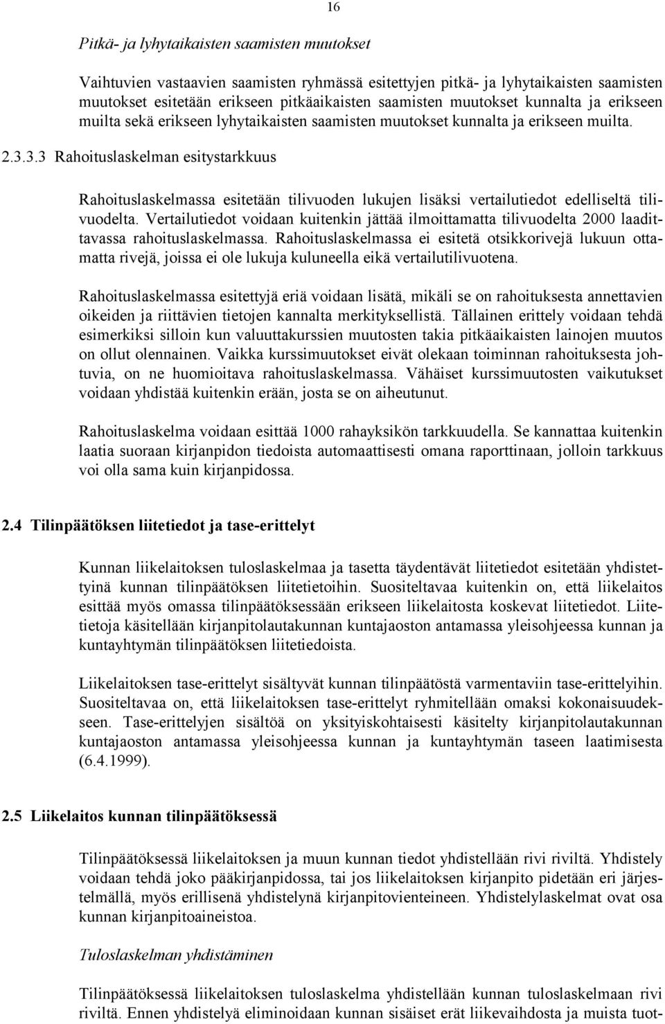 3.3 Rahoituslaskelman esitystarkkuus Rahoituslaskelmassa esitetään tilivuoden lukujen lisäksi vertailutiedot edelliseltä tilivuodelta.