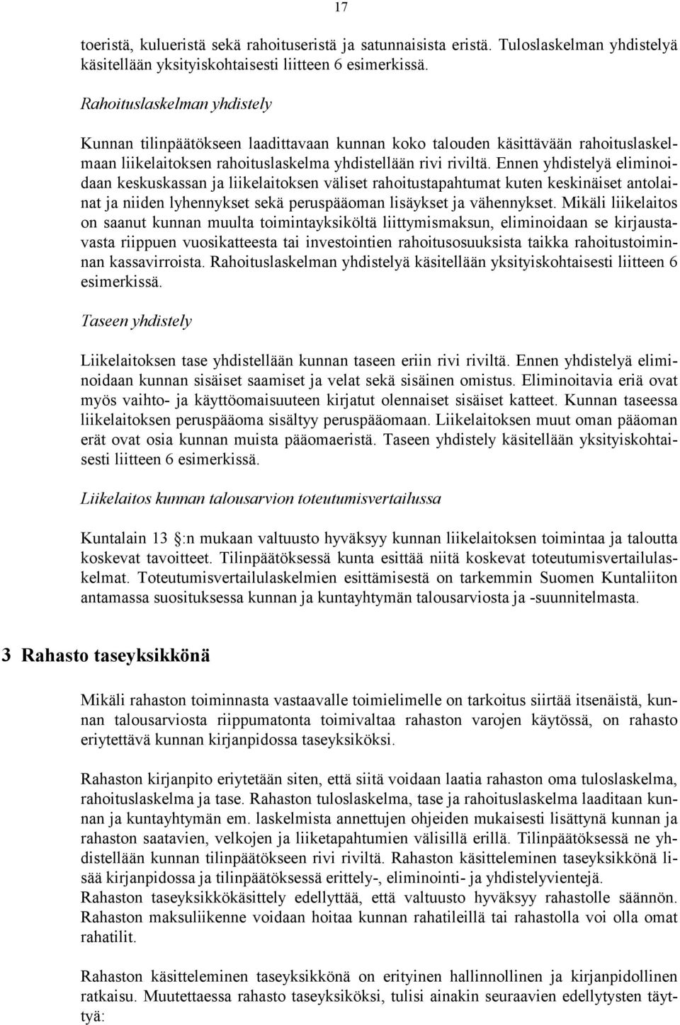 Ennen yhdistelyä eliminoidaan keskuskassan ja liikelaitoksen väliset rahoitustapahtumat kuten keskinäiset antolainat ja niiden lyhennykset sekä peruspääoman lisäykset ja vähennykset.