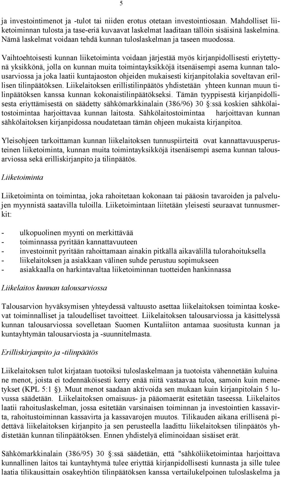 Vaihtoehtoisesti kunnan liiketoiminta voidaan järjestää myös kirjanpidollisesti eriytettynä yksikkönä, jolla on kunnan muita toimintayksikköjä itsenäisempi asema kunnan talousarviossa ja joka laatii