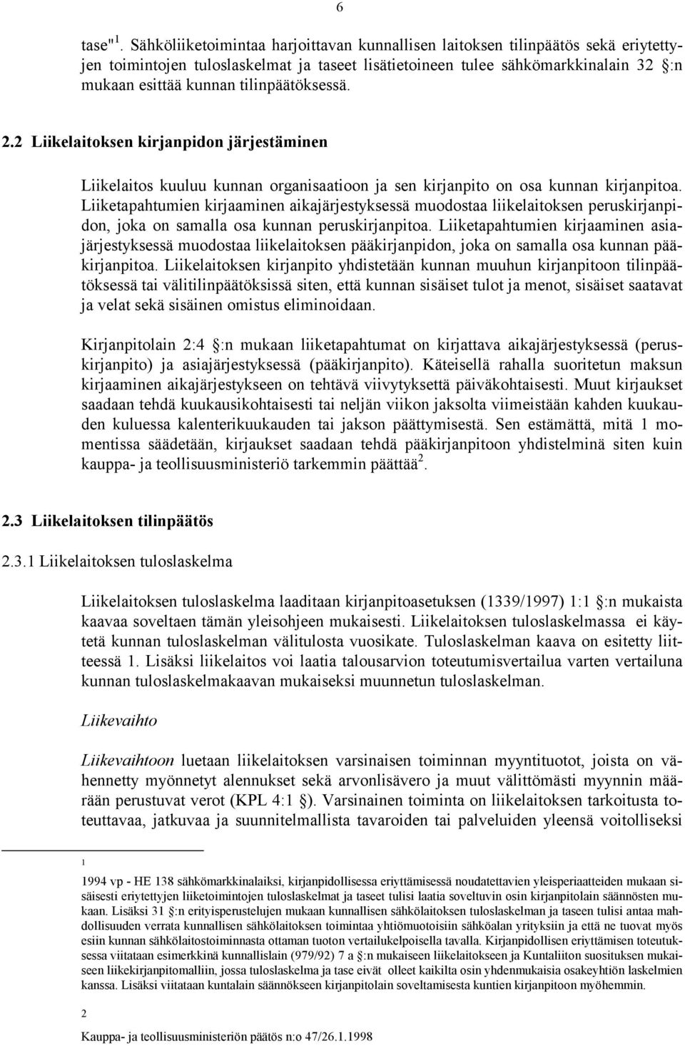 tilinpäätöksessä. 2.2 Liikelaitoksen kirjanpidon järjestäminen Liikelaitos kuuluu kunnan organisaatioon ja sen kirjanpito on osa kunnan kirjanpitoa.