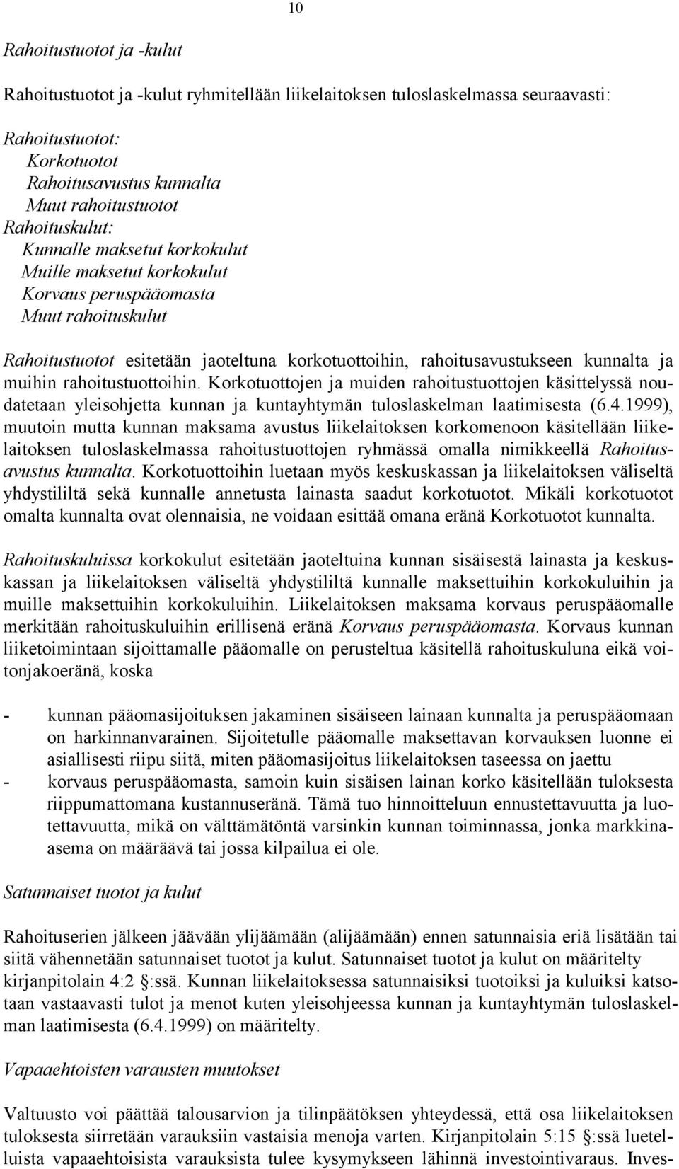 rahoitustuottoihin. Korkotuottojen ja muiden rahoitustuottojen käsittelyssä noudatetaan yleisohjetta kunnan ja kuntayhtymän tuloslaskelman laatimisesta (6.4.