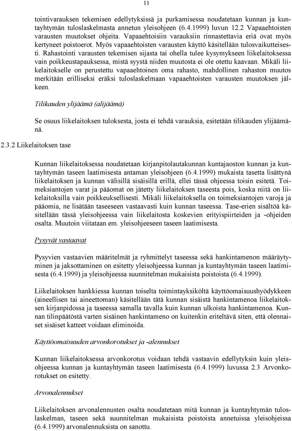 Rahastointi varausten tekemisen sijasta tai ohella tulee kysymykseen liikelaitoksessa vain poikkeustapauksessa, mistä syystä niiden muutosta ei ole otettu kaavaan.