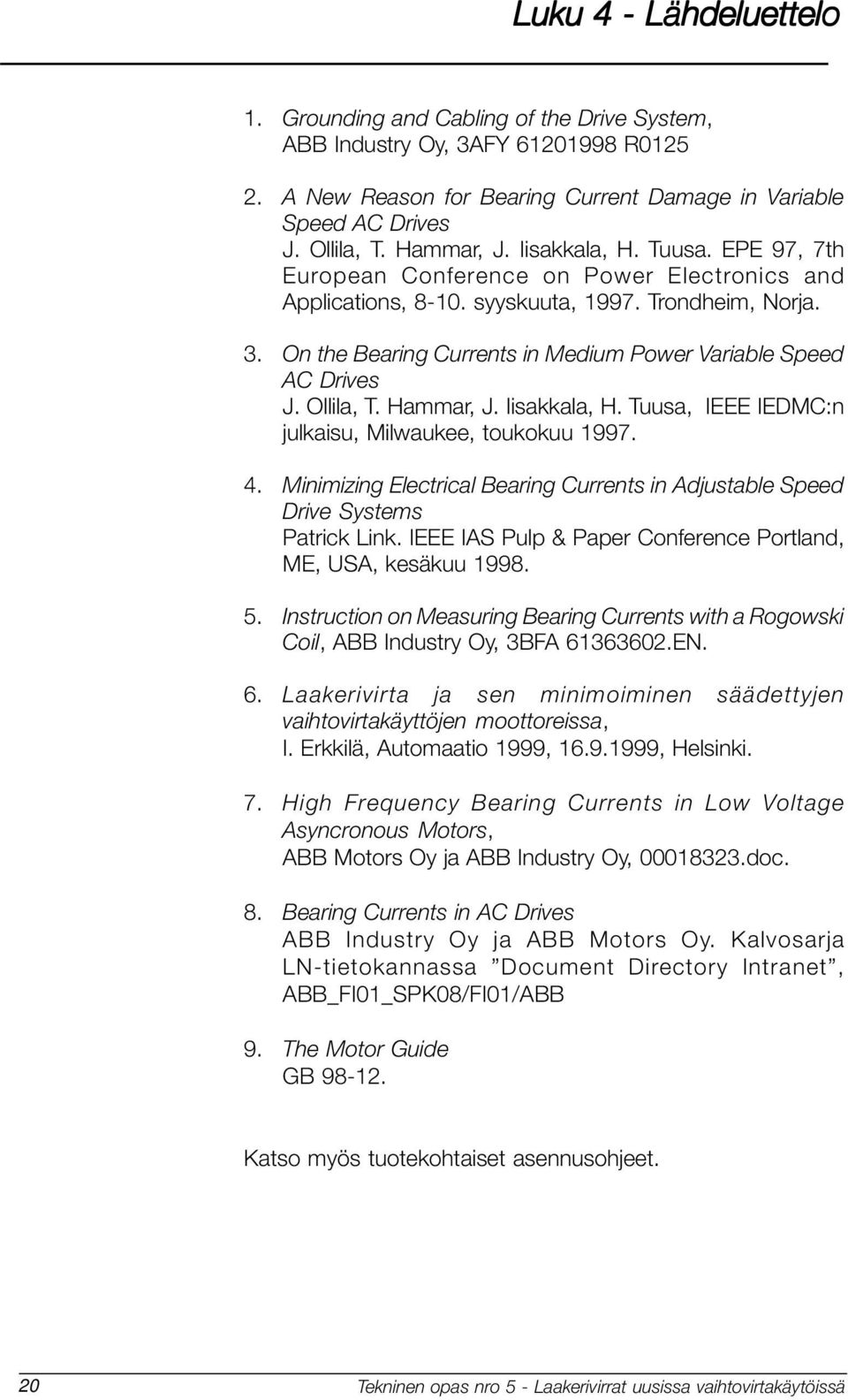 On the Bearing Currents in Medium Power Variable Speed AC Drives J. Ollila, T. Hammar, J. Iisakkala, H. Tuusa, IEEE IEDMC:n julkaisu, Milwaukee, toukokuu 1997. 4.