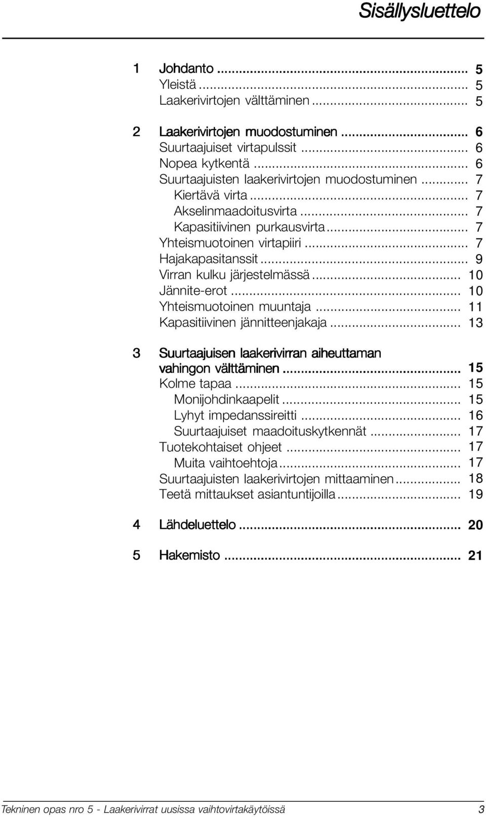 .. Virran kulku järjestelmässä... Jännite-erot... Yhteismuotoinen muuntaja... Kapasitiivinen jännitteenjakaja.