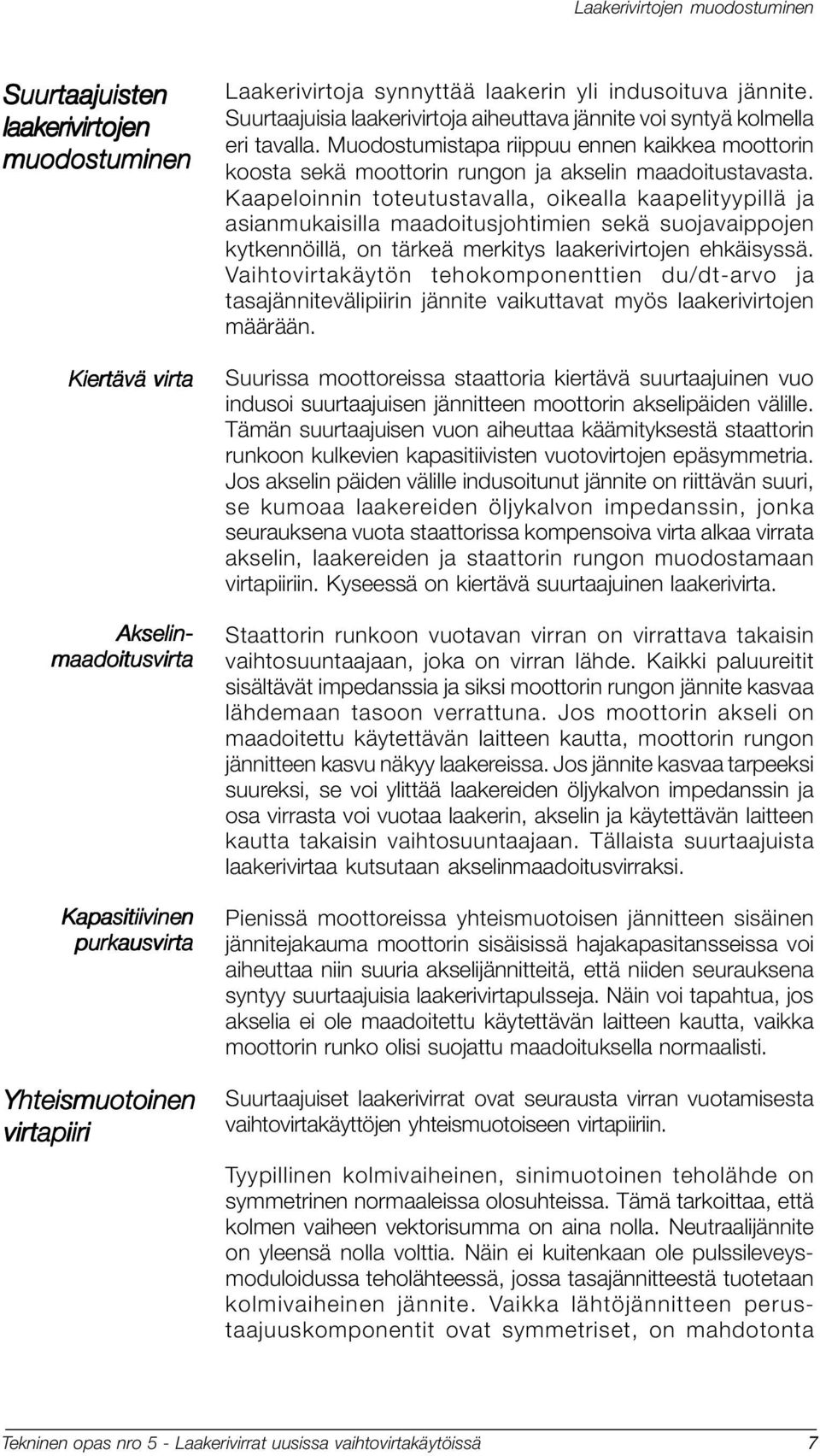 Muodostumistapa riippuu ennen kaikkea moottorin koosta sekä moottorin rungon ja akselin maadoitustavasta.