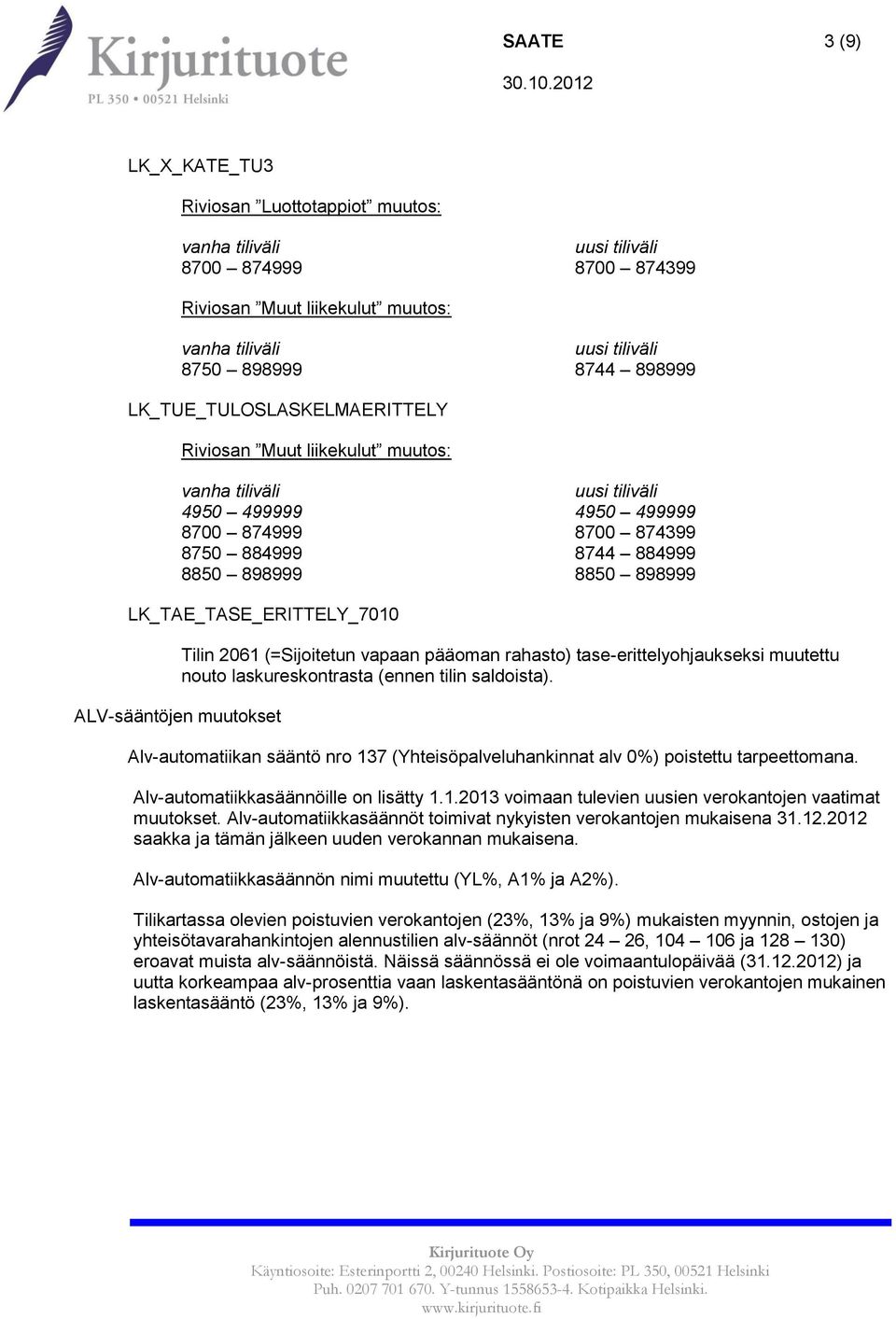 tase-erittelyohjaukseksi muutettu nouto laskureskontrasta (ennen tilin saldoista). Alv-automatiikan sääntö nro 137 (Yhteisöpalveluhankinnat alv 0%) poistettu tarpeettomana.