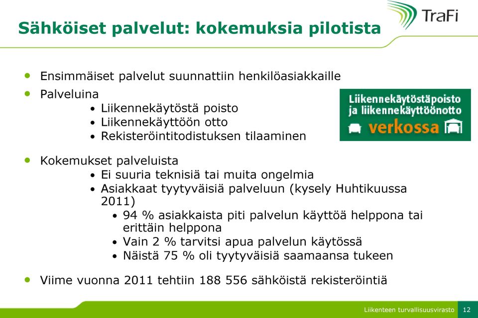 tyytyväisiä palveluun (kysely Huhtikuussa 2011) 94 % asiakkaista piti palvelun käyttöä helppona tai erittäin helppona Vain 2 %