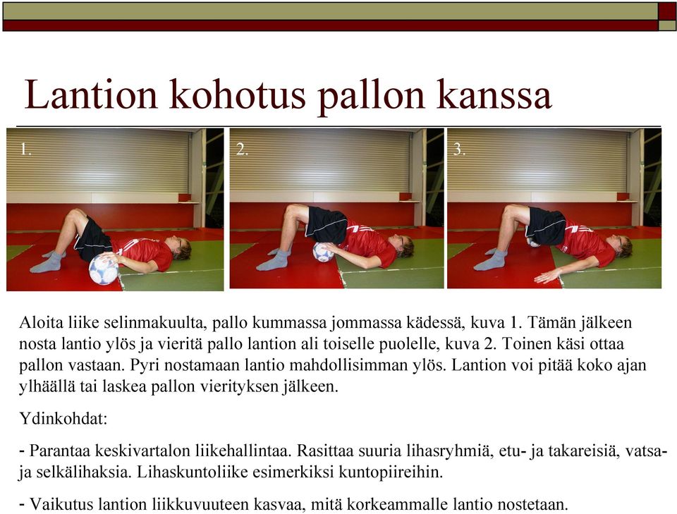 Lantion voi pitää koko ajan ylhäällä tai laskea pallon vierityksen jälkeen. Ydinkohdat: - Parantaa keskivartalon liikehallintaa.