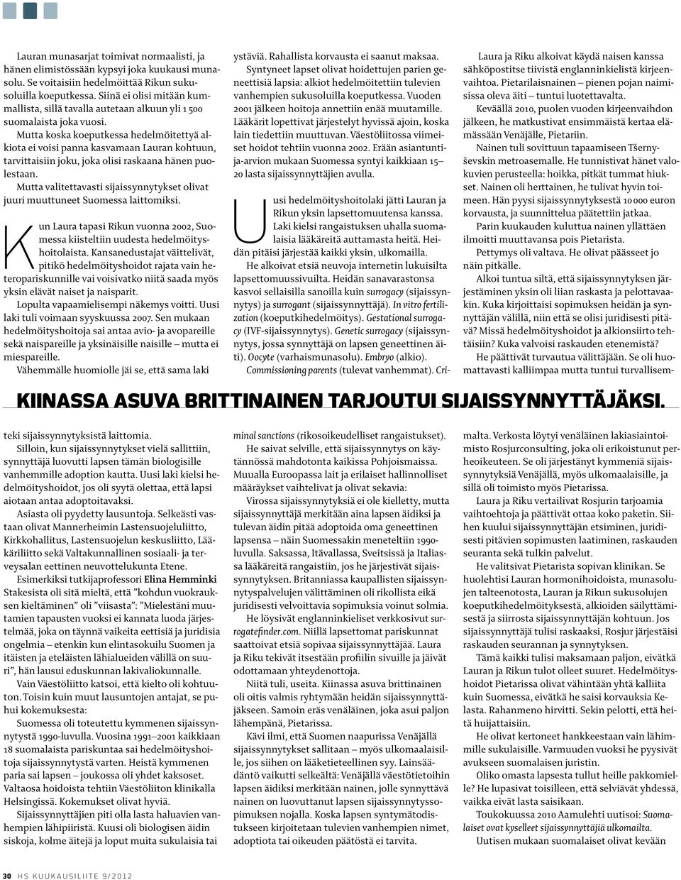 Mutta koska koeputkessa hedelmöitettyä alkiota ei voisi panna kasvamaan Lauran kohtuun, tarvittaisiin joku, joka olisi raskaana hänen puolestaan.