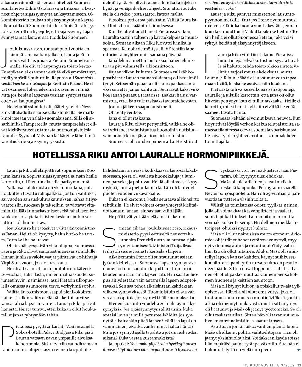 Joulukuussa 2010, runsaat puoli vuotta ensimmäisen matkan jälkeen, Laura ja Riku nousivat taas junasta Pietarin Suomen-asemalla. He olivat kaupungissa toista kertaa.