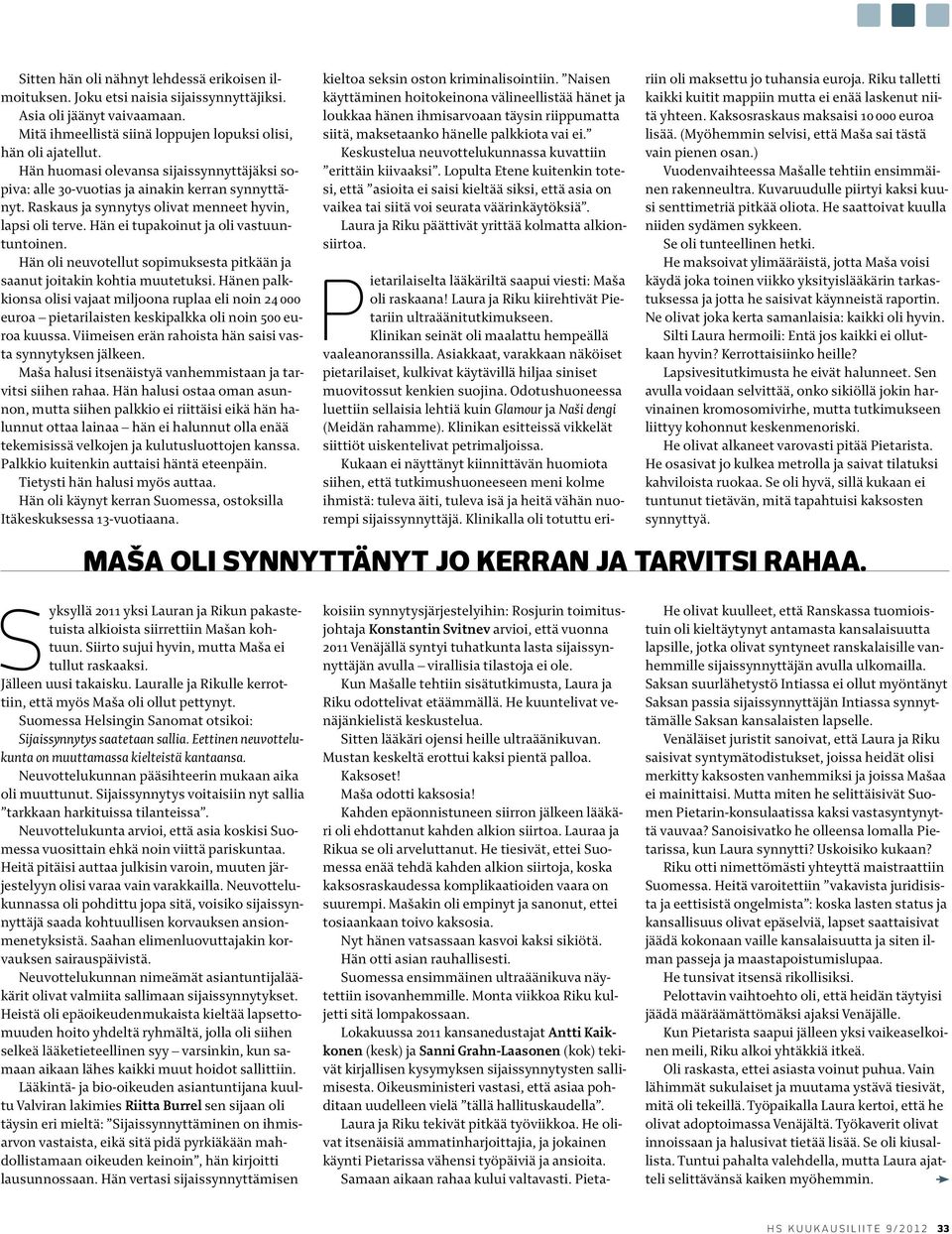 Hän oli neuvotellut sopimuksesta pitkään ja saanut joitakin kohtia muutetuksi. Hänen palkkionsa olisi vajaat miljoona ruplaa eli noin 24 000 euroa pietarilaisten keskipalkka oli noin 500 euroa kuussa.