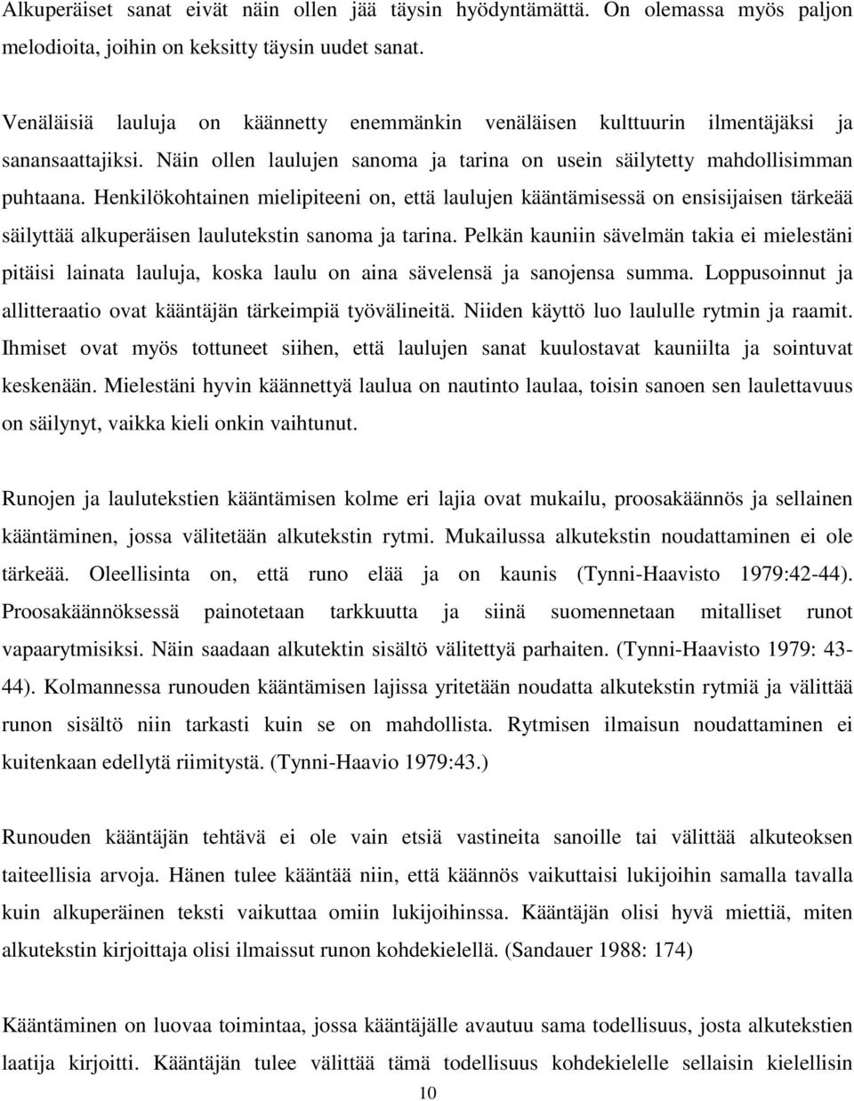 Henkilökohtainen mielipiteeni on, että laulujen kääntämisessä on ensisijaisen tärkeää säilyttää alkuperäisen laulutekstin sanoma ja tarina.