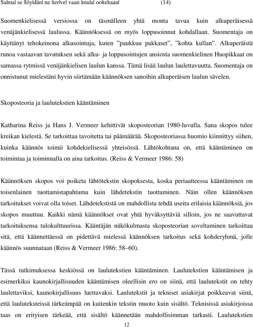 Alkuperäistä runoa vastaavan tavutuksen sekä alku- ja loppusointujen ansiosta suomenkielinen Huopikkaat on samassa rytmissä venäjänkielisen laulun kanssa. Tämä lisää laulun laulettavuutta.