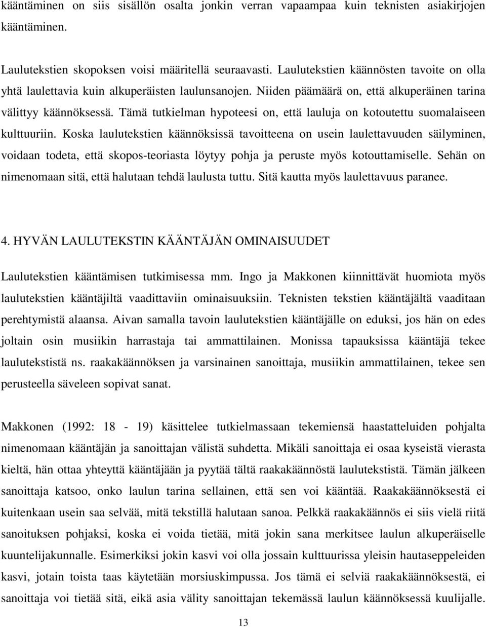 Tämä tutkielman hypoteesi on, että lauluja on kotoutettu suomalaiseen kulttuuriin.