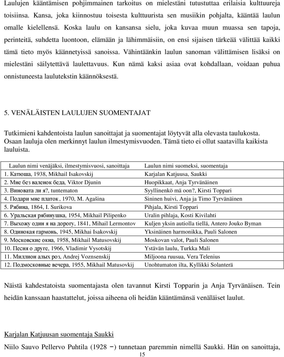 Koska laulu on kansansa sielu, joka kuvaa muun muassa sen tapoja, perinteitä, suhdetta luontoon, elämään ja lähimmäisiin, on ensi sijaisen tärkeää välittää kaikki tämä tieto myös käännetyissä