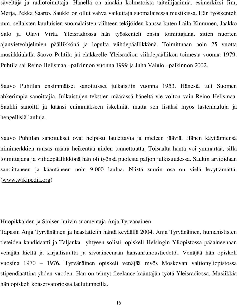 Yleisradiossa hän työskenteli ensin toimittajana, sitten nuorten ajanvieteohjelmien päällikkönä ja lopulta viihdepäällikkönä.